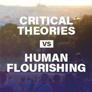 Critical Theories vs Human Flourishing